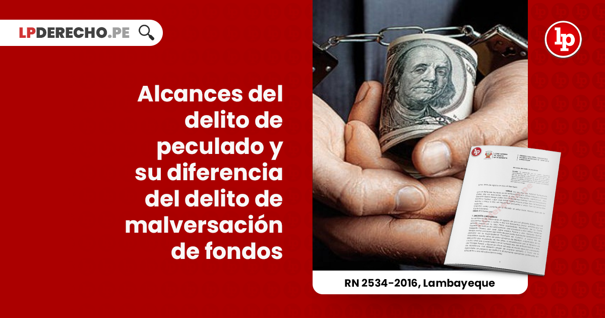 Alcances del delito de peculado y su diferencia del delito de malversación  de fondos [RN 2534-2016, Lambayeque] | LP