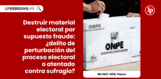 destruir-material-electoral-supuesto-fraude-delito-perturbacion-proceso-electoral-atentado-sufragio-recurso-nulidad-1601-2019-pasco-LP