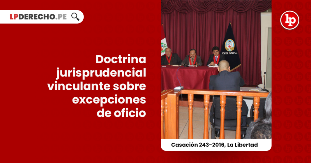 doctrina-jurisprudencial-vinculante-excepciones-oficio-casacion-243-2016-la-libertad-LP