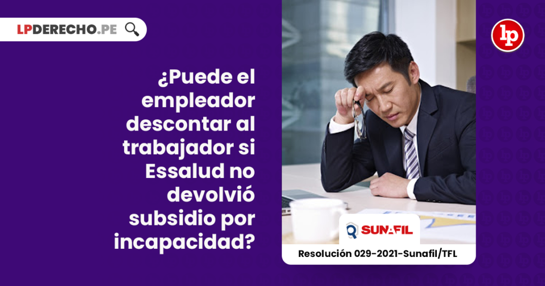 empleador-descontar-trabajador-essalud-devolvio-subsidio-incapacidad-resolucion-029-2021-sunafil-tfl-LP