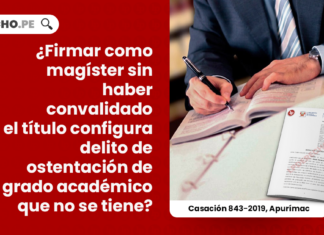 firmar-magister-titulo-convalidado-delito-ostentacion-titulo-grado-academico-casacion-843-2019-apurimac-LP