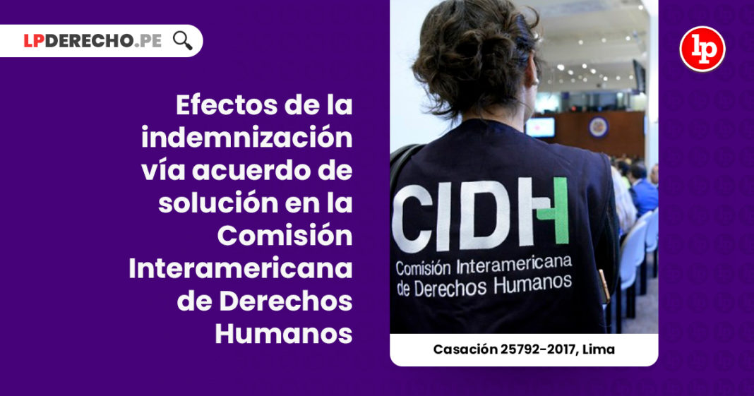 indemnizacion-acuerdo-solucion-comision-interamericana-derechos-humanos-casacion-25792-2017-lima-LP