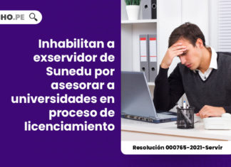 inhabilitan-exservidor-sunedu-asesorar-universidades-proceso-licenciamiento-resolucion-000765-2021-servir-LP