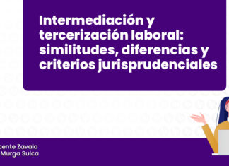 Intermediación y tercerización laboral: similitudes, diferencias y criterios jurisprudenciales intermediacion-tercerizacion-laboral-similitudes-diferencias-criterios-jurisprudenciales-LP