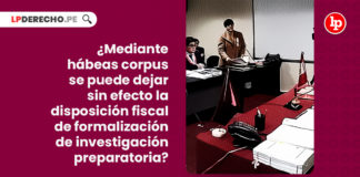 mediante-habeas-corpus-puede-efecto-disposicion-fiscal-formalizacion-investigacion-preparatoria-LP