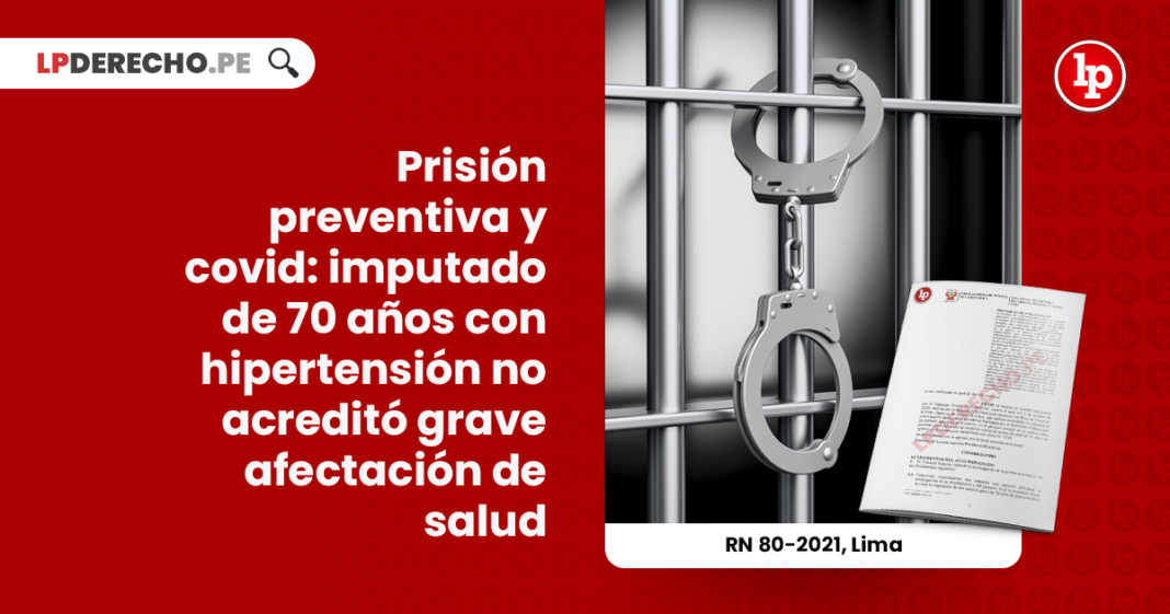 prision-preventiva-covid-imputado-70-anos-hipertension-acredito-grave-afectacion-salud-recurso-nulidad-80-2021-lima-LP