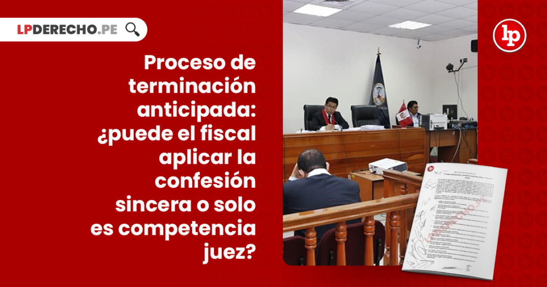 proceso-terminacion_anticipada-fiscal-aplicar-confesion_sincera-solo-competencia-juez-LP
