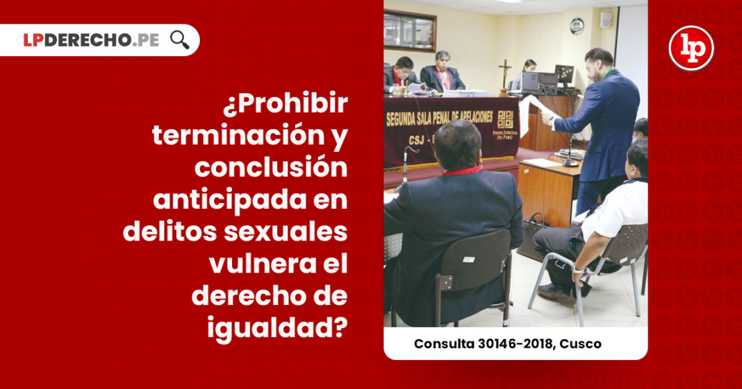 prohibir-terminacion-conclusion-anticipada-delitos-sexuales-vulnera-derecho-igualdad-consulta-30146-2018-cusco-LP