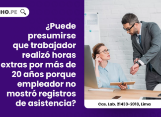 puede-presumirse-trabajador-realizo-horas-extras-20-anos-empleador-mostro-registros-asistencia-cas-lab-21433-2018-lima-LP