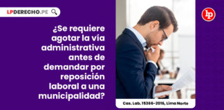 requiere-agotar-via-administrativa-demandar-reposicion-laboral-municipalidad-cas-lab-15366-2016-lima-norte-LP