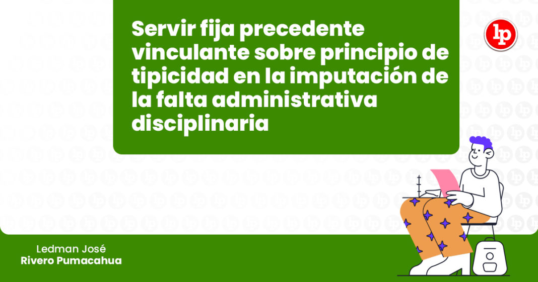 servir-precedente-vinculante-principio-tipicidad-imputacion-falta-administrativa-disciplinaria-LP
