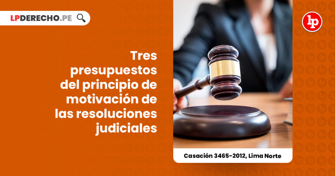 tres-presupuestos-motivacion-resoluciones-judiciales-casacion-3465-2012-lima-norte-LP