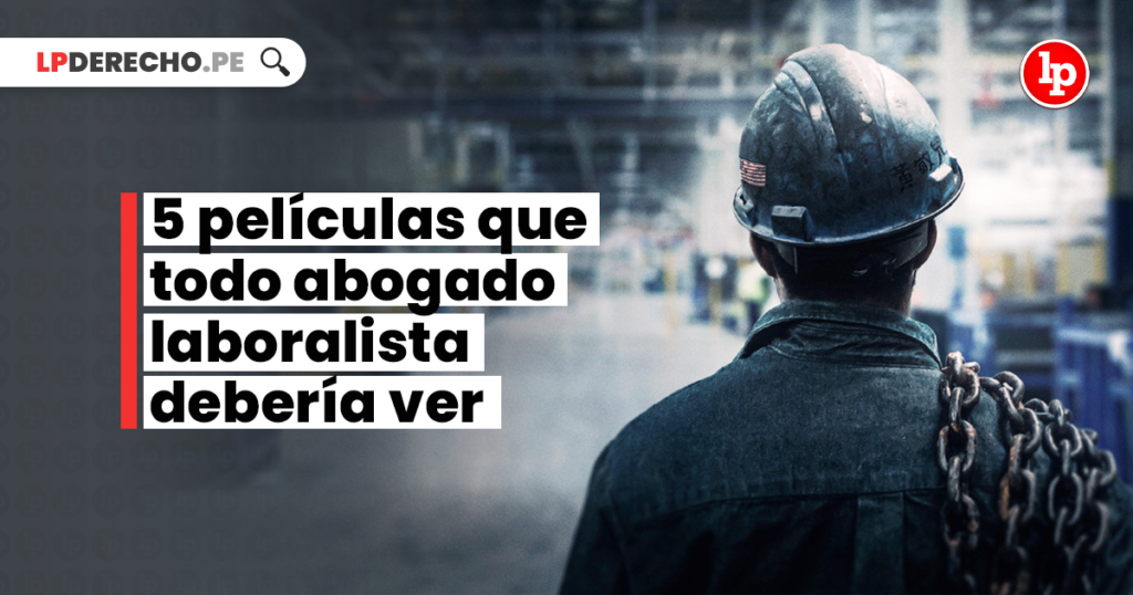 5 Películas Que Todo Abogado Laboralista Debería Ver | LP