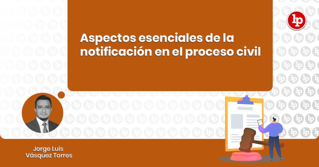 Aspectos esenciales de la notificación en el proceso civil | LP