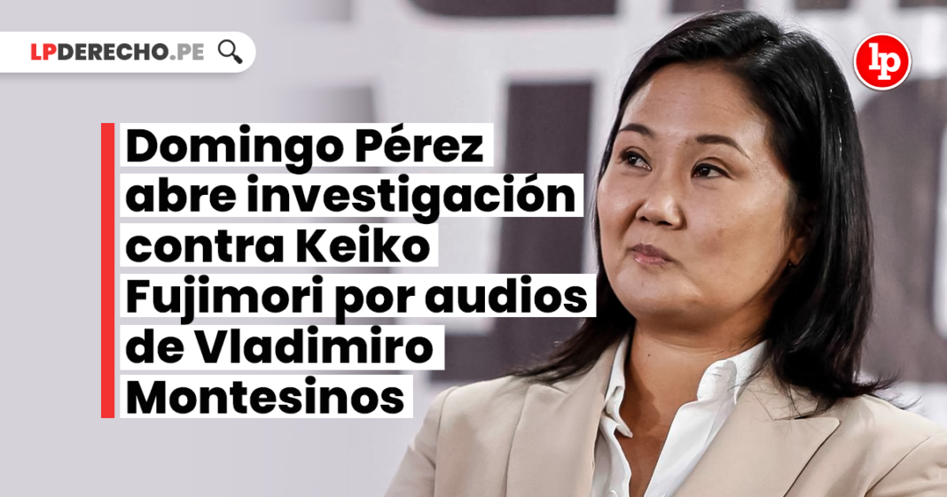 Fiscal Domingo Pérez abre investigación contra Keiko Fujimori por audios de Vladimiro Montesinos