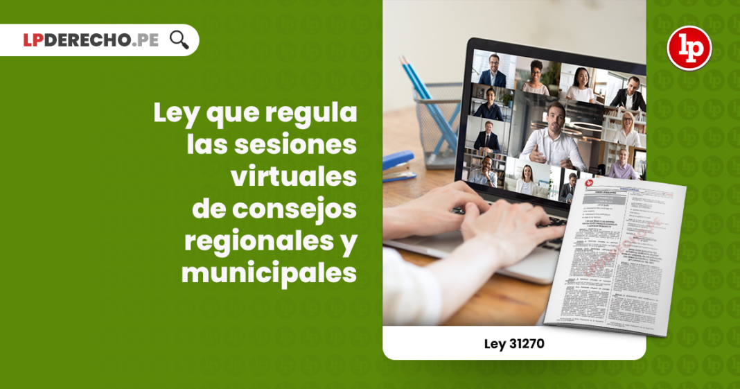 Ley 31270: Ley que regula las sesiones virtuales de consejos regionales y municipales