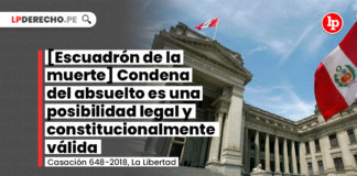 caso-escuadron-muerte-condena-absuelto-posibilidad-legal-constitucionalmente-valida-casacion-648-2018-la-libertad-LP