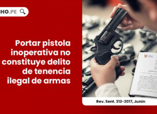 portar-pistola-inoperativa-no-constituye-delito-tenencia-ilegal-armas-rev-de-sent-ncpp-312-2017-junin-LP