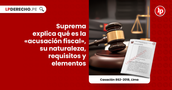 Suprema explica qué es la «acusación fiscal», su naturaleza, requisitos y elementos Suprema explica qué es la «acusación fiscal», su naturaleza, requisitos y elementos
