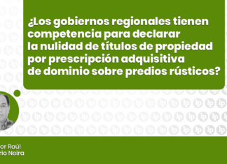 Gobiernos Regionales tienen la competencia para declarar la nulidad de la resolución que contiene el título de propiedad por prescripción adquisitiva de dominio sobre los predios rústicos con logo de LP