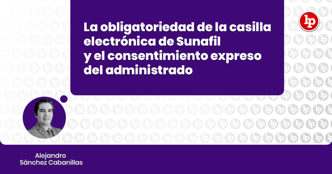La obligatoriedad de la casilla electrónica de Sunafil y el consentimiento expreso del administrado con logo de LP