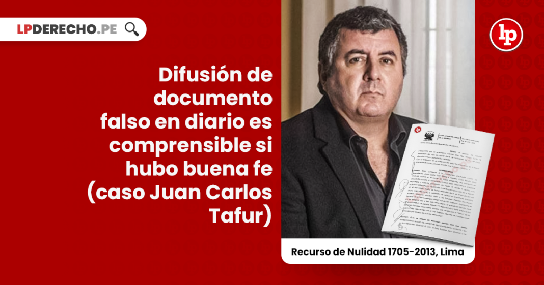 Información de carácter reservado: Difusión de documento falso en diario es comprensible si hubo buena fe (caso Juan Carlos Tafur)
