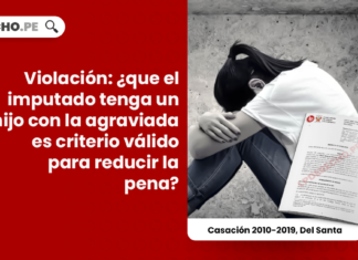 Violación: ¿que el imputado tenga un hijo con la agraviada es criterio válido para reducir la pena? [Casación 2010-2019, Del Santa]