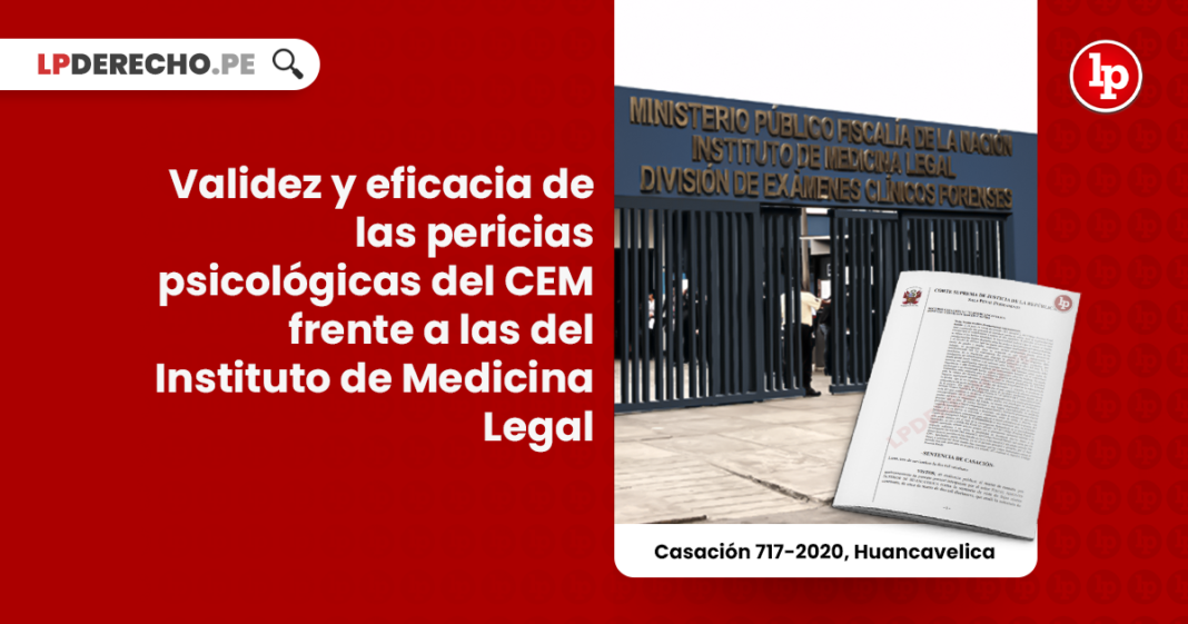 Validez y eficacia de las pericias psicológicas del CEM frente a las del Instituto de Medicina Legal [Casación 717-2020, Huancavelica]