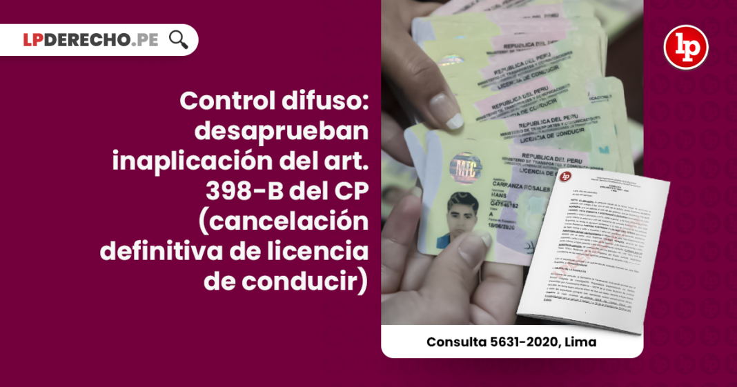 Control difuso: desaprueban inaplicación del art. 398-B del CP (cancelación definitiva de licencia de conducir) [Consulta 5631-2020, Lima]