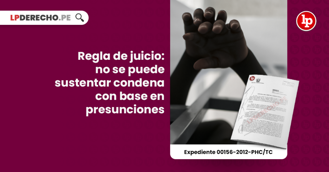 Regla de juicio: no se puede sustentar condena con base en presunciones [Expediente 00156-2012-PHC/TC, Lima]