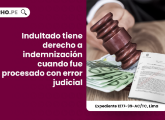 Indultado tiene derecho a indemnización cuando fue procesado con error judicial