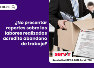 ¿No presentar reportes sobre las labores realizadas acredita abandono de trabajo? [Resolución 002153-2021-Servir/TSC]