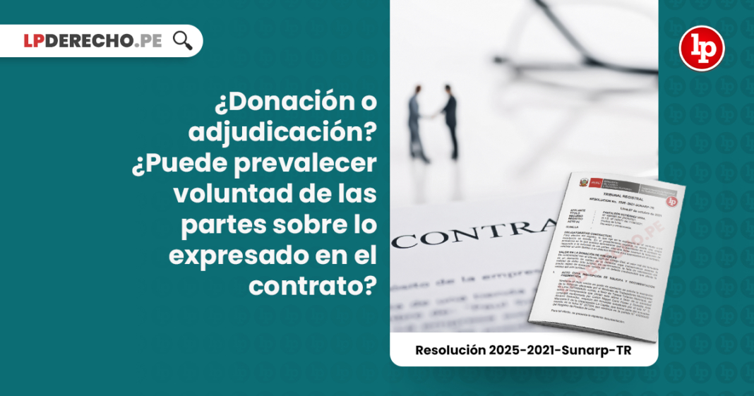 ¿Donación o adjudicación? ¿Puede prevalecer voluntad de las partes sobre lo expresado en el contrato? [Resolución 2025-2021-Sunarp-TR]