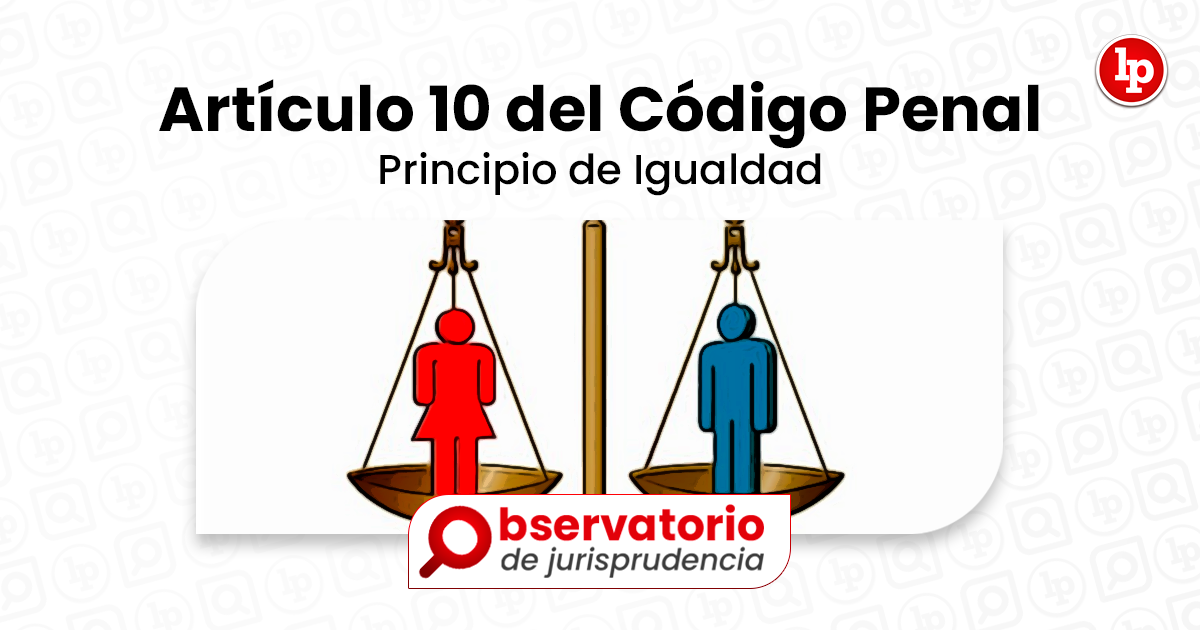 Jurisprudencia Del Artículo 10 Del Código Penal.- Principio De Igualdad ...