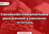 convencion-interamericana-prevenir-sancionar-tortura-LP