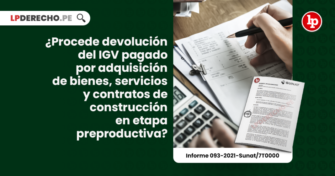 ¿Procede devolución del IGV pagado por adquisición de bienes, servicios y contratos de construcción en etapa preproductiva? [Informe 093-2021-Sunat/7T0000]