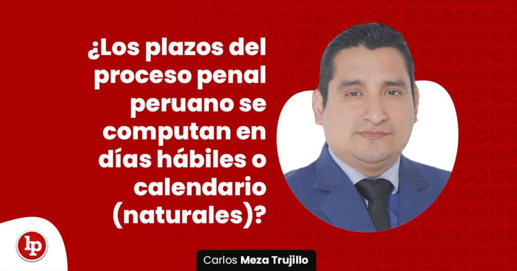 ¿Los Plazos Del Proceso Penal Peruano Se Computan En Días Hábiles O ...