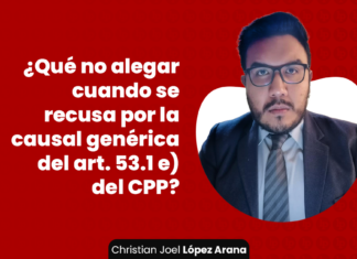 ¿Qué no alegar cuando se recusa por la causal genérica del art. 53.1 e) del CPP?