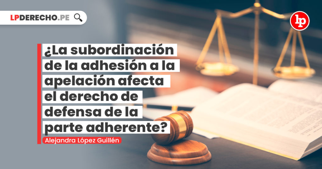 ¿la Subordinación De La Adhesión A La Apelación Afecta El Derecho De Defensa De La Parteemk 0647