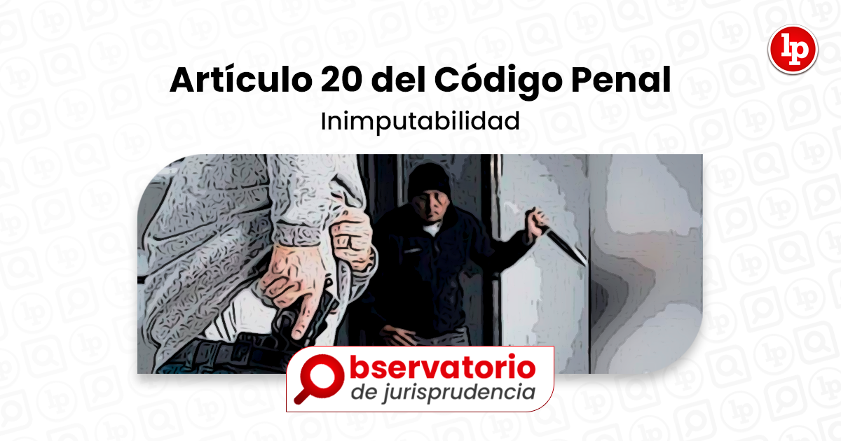 Jurisprudencia Del Artículo 20 Del Código Penal.- Inimputabilidad | LP