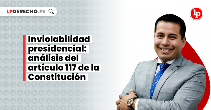 Clase gratuita | Inviolabilidad presidencial: análisis del artículo 117