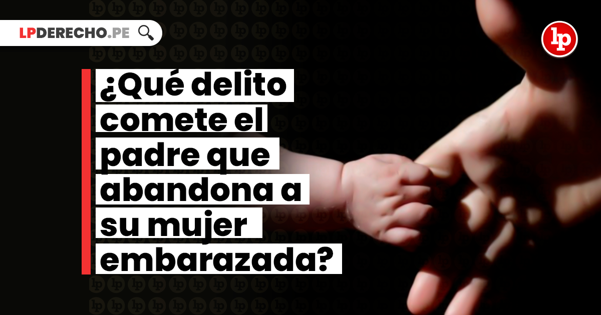 Qué delito comete el papá que abandona a su mujer embarazada? | LP