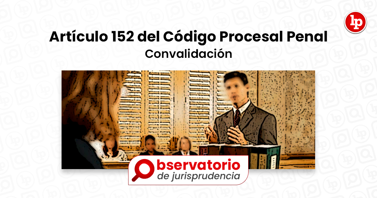 Jurisprudencia Del Artículo 152 Del Código Procesal Penal ...