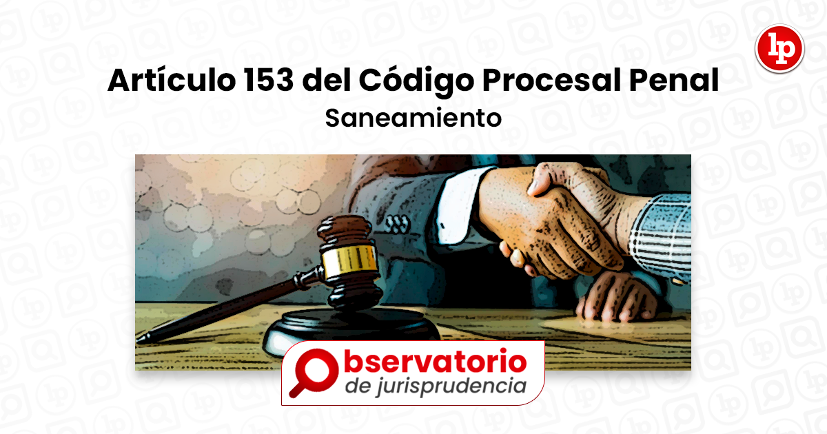 Jurisprudencia Del Artículo 153 Del Código Procesal Penal Saneamiento La Nulidad Lp