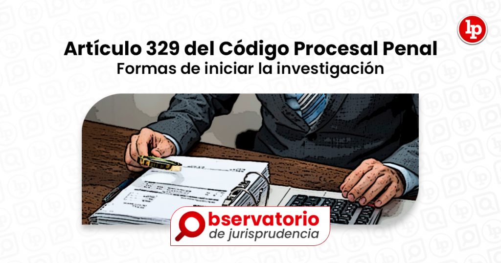 Jurisprudencia Del Artículo 329 Del Código Procesal Penal Formas De Iniciar La Investigación