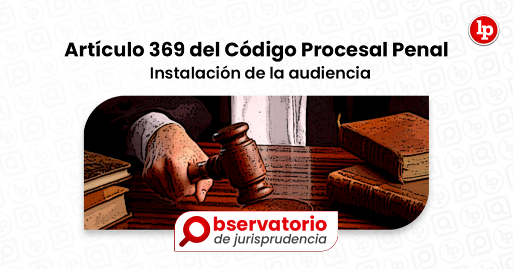 Jurisprudencia Del Artículo 369 Del Código Procesal Penal.- Instalación ...