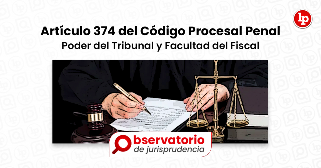 Jurisprudencia Del Artículo 374 Del Código Procesal Penal.- Poder Del ...