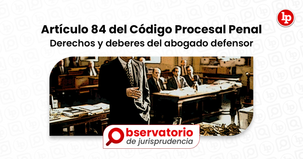 Jurisprudencia Del Artículo 84 Del Código Procesal Penal Derechos Y Deberes Del Abogado