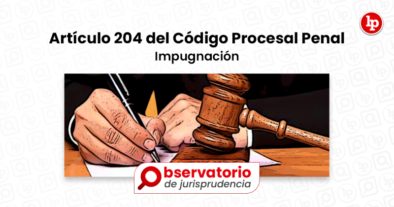 Jurisprudencia Del Artículo 204 Del Código Procesal Penal.- Impugnación ...