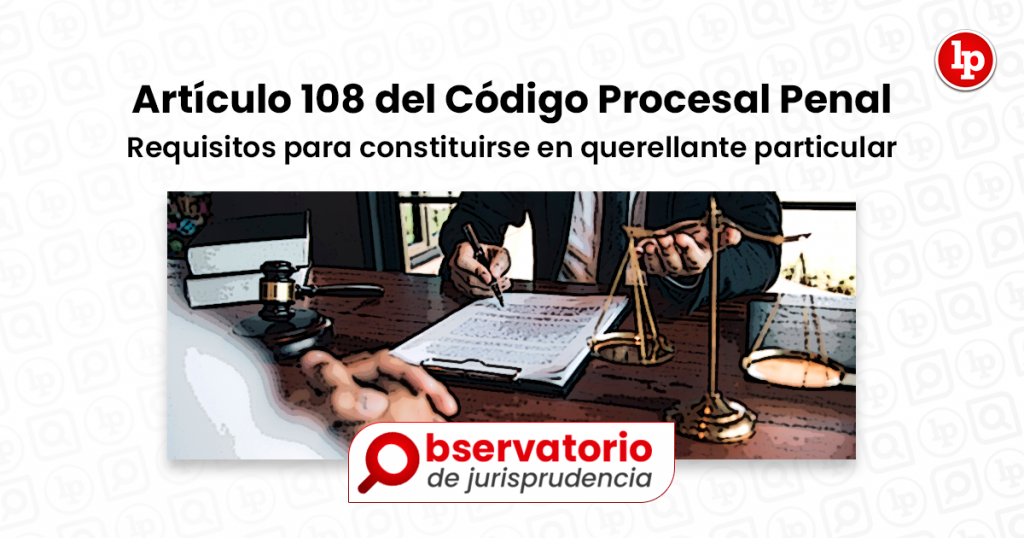 Jurisprudencia del artículo 108 del Código Procesal Penal.- Requisitos